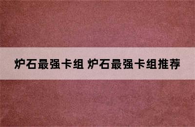 炉石最强卡组 炉石最强卡组推荐